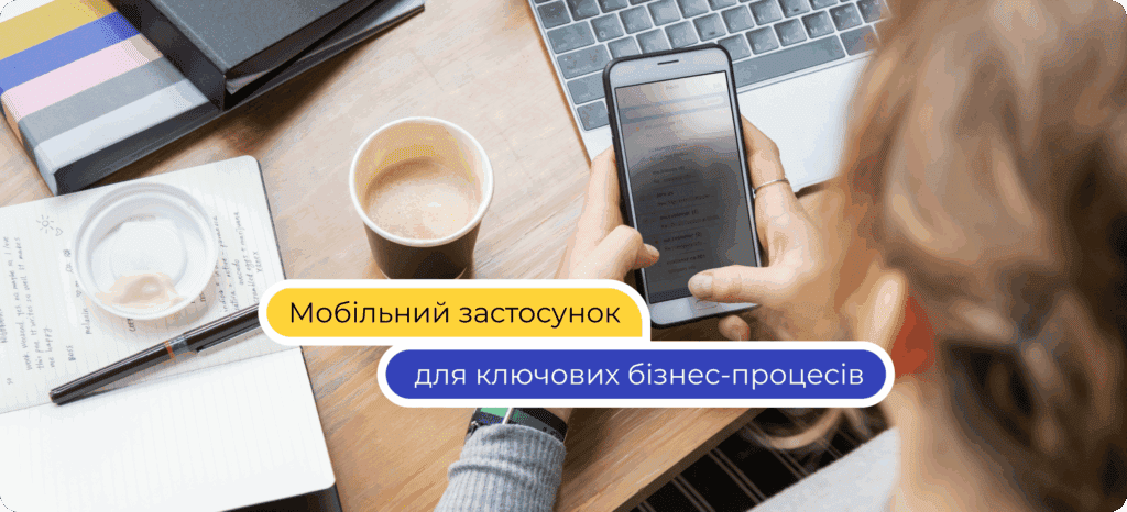 Як мобільний застосунок вирішує ключові бізнес-завдання: від логістики до продажів