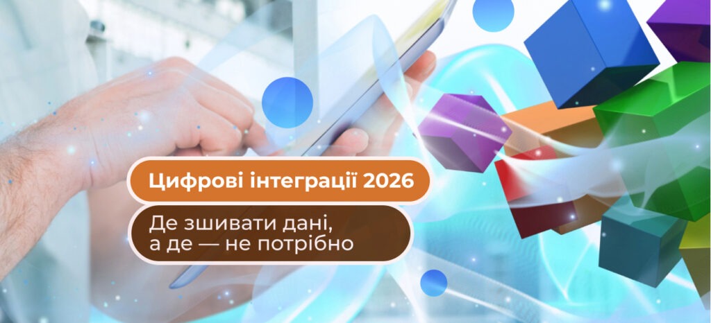 Інтеграції в бізнесі 2026: які дані варто об’єднувати, а де інтеграція не потрібна