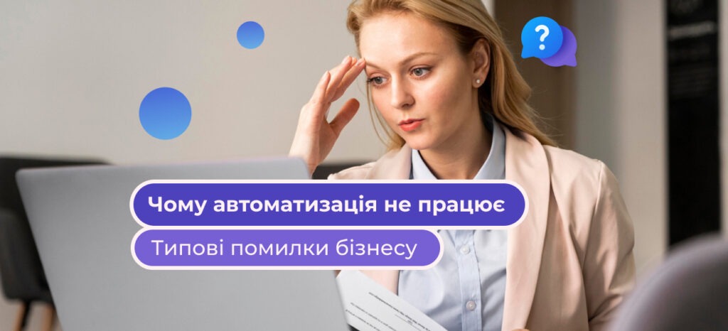 Чому автоматизація не дає очікуваного ефекту: типові помилки бізнесу